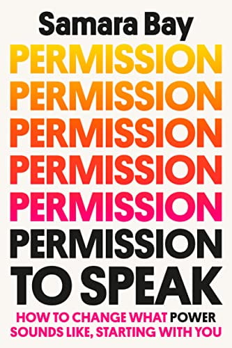 Permission to Speak: How to Change What Power Sounds Like, Starting with You -- Samara Bay