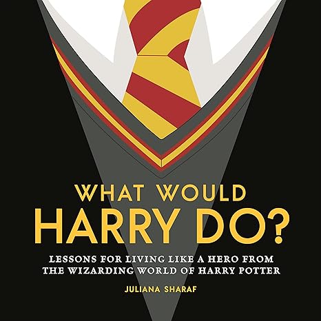 What Would Harry Do?: Lessons for Living Like a Hero from the Wizarding World of Harry Potter [Hardcover] Sharaf, Juliana