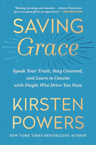 Saving Grace: Speak Your Truth, Stay Centered, and Learn to Coexist with People Who Drive You Nuts [Hardcover] Powers, Kirsten