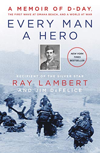 Every Man a Hero: A Memoir of D-Day, the First Wave at Omaha Beach, and a World at War [Hardcover] Lambert, Ray and DeFelice, Jim