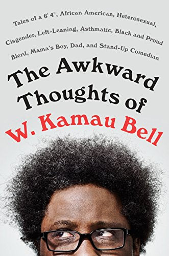 The Awkward Thoughts of W. Kamau Bell: Tales of a 6' 4", African American, Heterosexual, Cisgender, Left-Leaning, Asthmatic, Black and Proud Blerd, Mama's Boy, Dad, and Stand-Up Comedian [Hardcover] Bell, W. Kamau