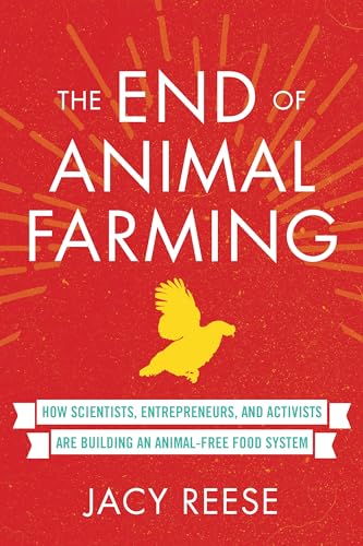 The End of Animal Farming: How Scientists, Entrepreneurs, and Activists Are Building an Animal-Free Food System [Hardcover] Reese, Jacy