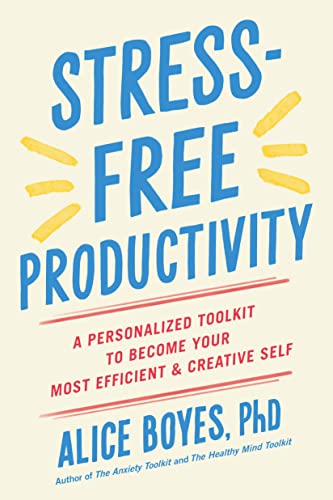 Stress-Free Productivity: A Personalized Toolkit to Become Your Most Efficient and Creative Self [Paperback] Boyes PhD, Alice