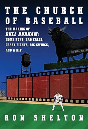 The Church of Baseball: The Making of Bull Durham: Home Runs, Bad Calls, Crazy Fights, Big Swings, and a Hit [Hardcover] Shelton, Ron
