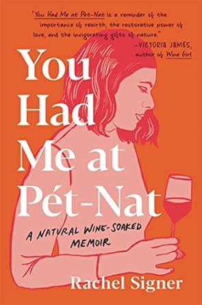 You Had Me at Pet-Nat: A Natural Wine-Soaked Memoir [Hardcover] Signer, Rachel