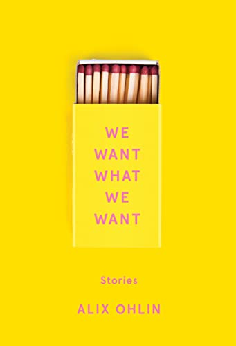 We Want What We Want: Stories [Hardcover] Ohlin, Alix