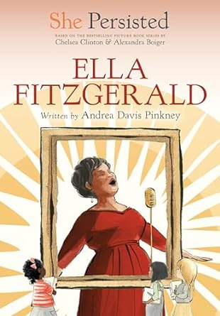 She Persisted: Ella Fitzgerald [Hardcover] Pinkney, Andrea Davis; Clinton, Chelsea; Boiger, Alexandra and Flint, Gillian