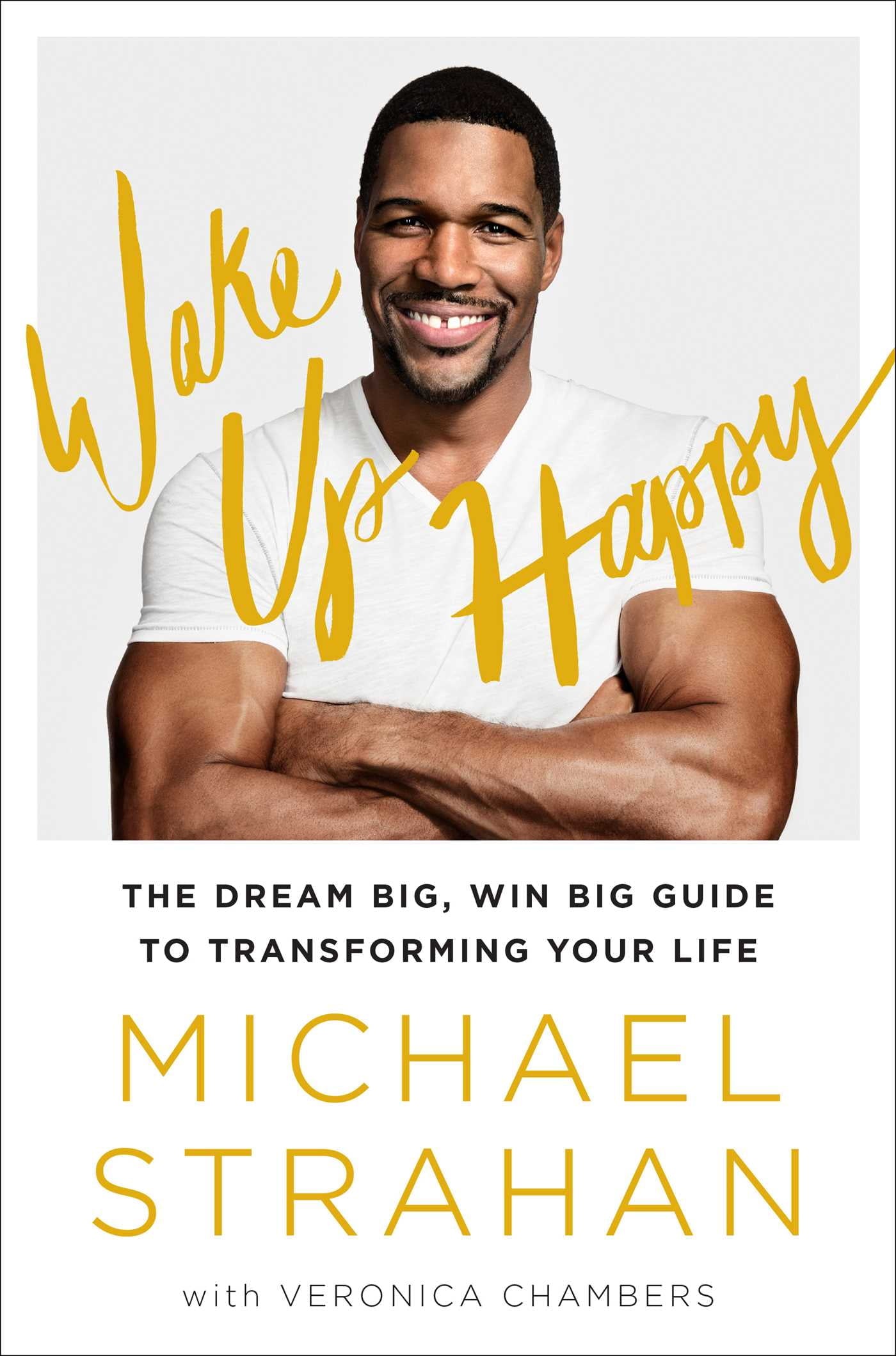 Wake Up Happy: The Dream Big, Win Big Guide to Transforming Your Life (Hardcover) by Michael Strahan, Veronica Chambers