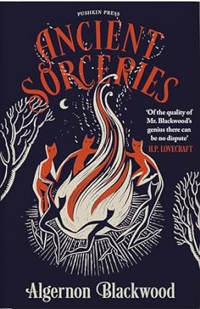 Ancient Sorceries, Deluxe Edition: The most eerie and unnerving tales from one of the greatest proponents of supernatural fiction [Hardcover] Blackwood, Algernon