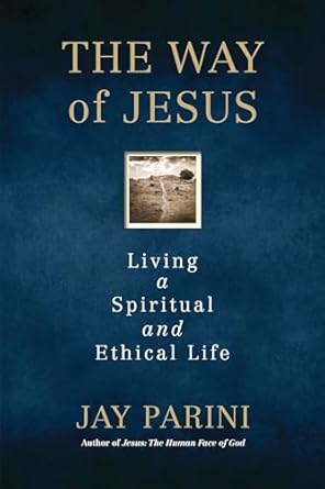 The Way of Jesus: Living a Spiritual and Ethical Life [Hardcover] Parini, Jay