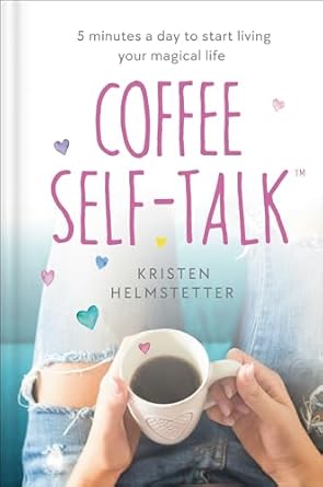 Coffee Self-Talk: 5 Minutes a Day to Start Living Your Magical Life [Hardcover] Helmstetter, Kristen