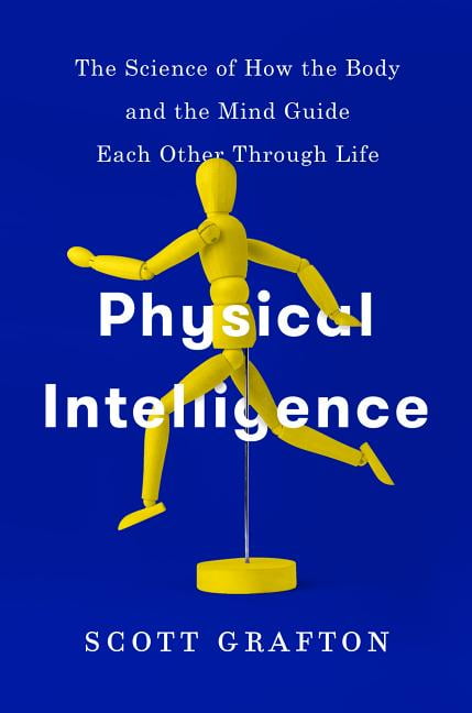 Physical Intelligence : The Science of How the Body and the Mind Guide Each Other Through Life (Hardcover)