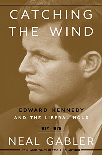 Catching the Wind: Edward Kennedy and the Liberal Hour, 1932-1975 [Hardcover] Gabler, Neal