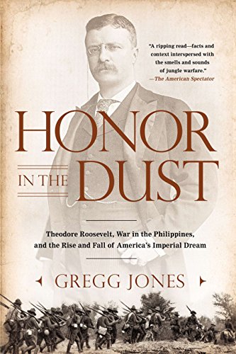 Honor in the Dust: Theodore Roosevelt, War in the Philippines, and the Rise and Fall of America's I mperial Dream [Paperback] Jones, Gregg