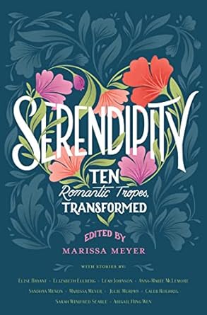 Serendipity: Ten Romantic Tropes, Transformed [Hardcover] Bryant, Elise; Eulberg, Elizabeth; Johnson, Leah; McLemore, Anna-Marie; Menon, Sandhya; Meyer, Marissa; Murphy, Julie; Roehrig, Caleb; Searle, Sarah Winifred and Wen, Abigail Hing