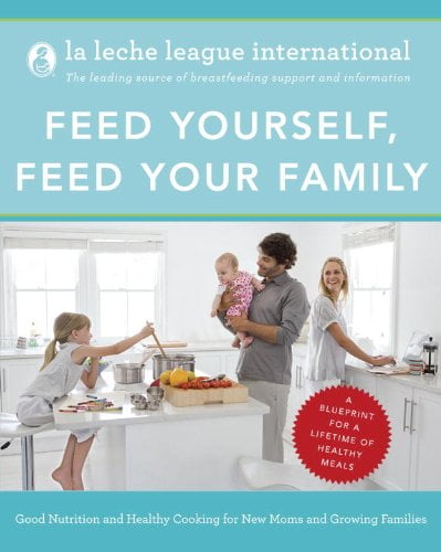Feed Yourself, Feed Your Family : Good Nutrition and Healthy Cooking for New Moms and Growing Families