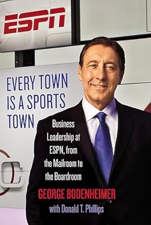 Every Town Is a Sports Town: Business Leadership at ESPN, from the Mailroom to the Boardroom [Hardcover] Bodenheimer, George and Phillips, Donald T.