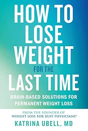 How to Lose Weight for the Last Time: Brain-Based Solutions for Permanent Weight Loss [Hardcover] Ubell, Katrina