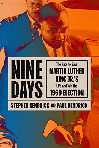 Nine Days: The Race to Save Martin Luther King Jr.'s Life and Win the 1960 Election [Hardcover] Kendrick, Paul and Kendrick, Stephen