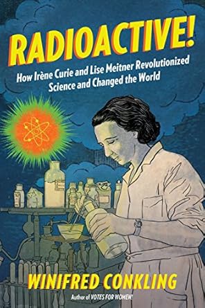Radioactive!: How Ir�ne Curie and Lise Meitner Revolutionized Science and Changed the World [Paperback] Conkling, Winifred