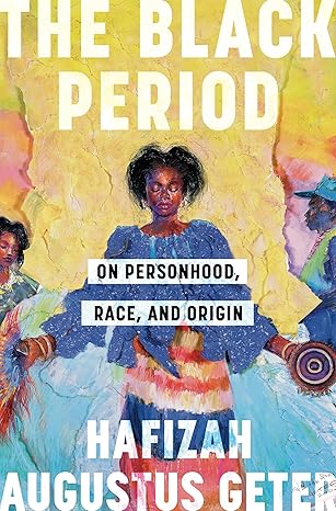 The Black Period: On Personhood, Race, and Origin [Hardcover] Geter, Hafizah Augustus