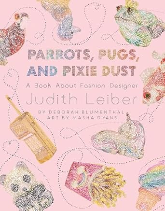 Parrots, Pugs, and Pixie Dust: A Book About Fashion Designer Judith Leiber [Hardcover] Blumenthal, Deborah and D'yans, Masha