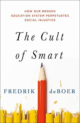 The Cult of Smart: How Our Broken Education System Perpetuates Social Injustice [Hardcover] deBoer, Fredrik