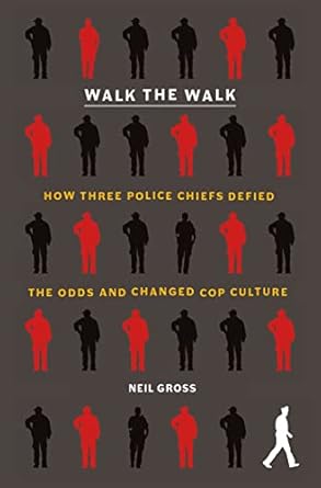 Walk the Walk: How Three Police Chiefs Defied the Odds and Changed Cop Culture [Hardcover] Gross, Neil