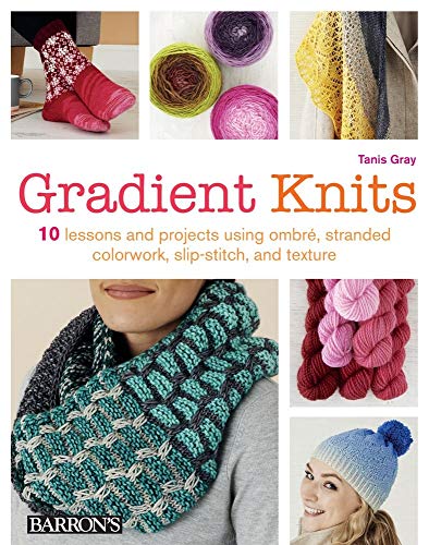 Gradient Knits: 10 Lessons and Projects Using Ombre, Stranded Colorwork, Slip-Stitch, and Texture [Paperback] Gray, Tanis