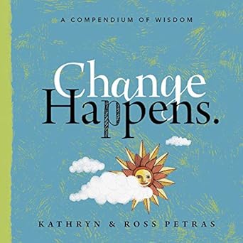 Change Happens: A Compendium of Wisdom [Paperback] Petras, Kathryn and Petras, Ross