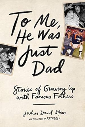 To Me, He Was Just Dad: Stories of Growing Up with Famous Fathers [Hardcover] Stein, Joshua David