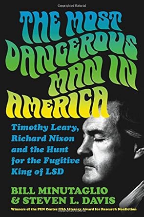 The Most Dangerous Man in America: Timothy Leary, Richard Nixon, and the Hunt for the Fugitive King of LSD [Paperback] Minutaglio, Bill and Davis, Steven L.