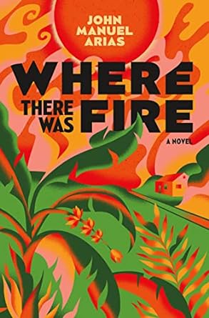 Where There Was Fire: A Novel [Hardcover] Arias, John Manuel