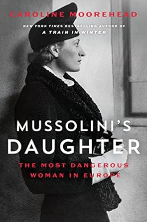 Mussolini's Daughter: The Most Dangerous Woman in Europe [Hardcover] Moorehead, Caroline