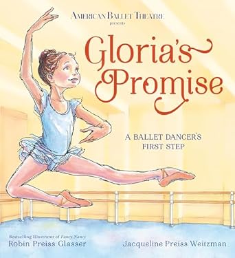 Gloria's Promise (American Ballet Theatre): A Ballet Dancer's First Step [Hardcover] Glasser, Robin Preiss and Weitzman, Jacqueline Preiss