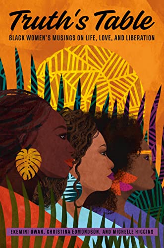 Truth's Table: Black Women's Musings on Life, Love, and Liberation [Hardcover] Uwan, Ekemini; Edmondson, Christina and Higgins, Michelle