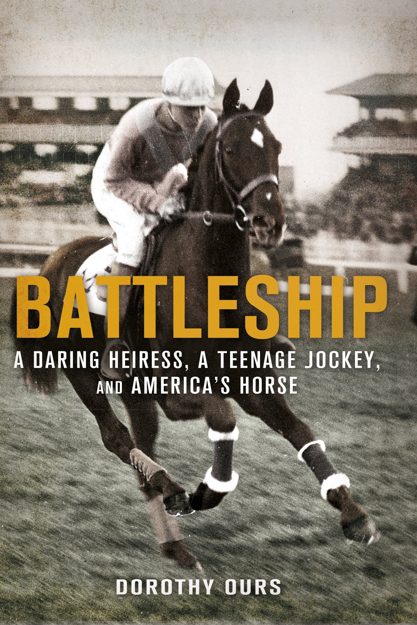 Battleship: A Daring Heiress, a Teenage Jockey, and America's Horse: A Daring Heiress, a Teenage (Hardcover) by Dorothy Ours